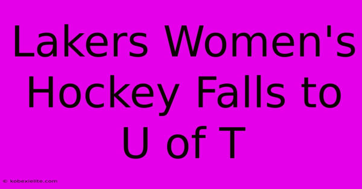 Lakers Women's Hockey Falls To U Of T