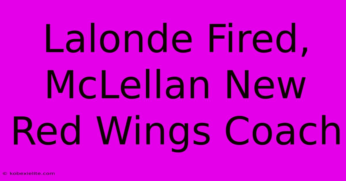 Lalonde Fired, McLellan New Red Wings Coach