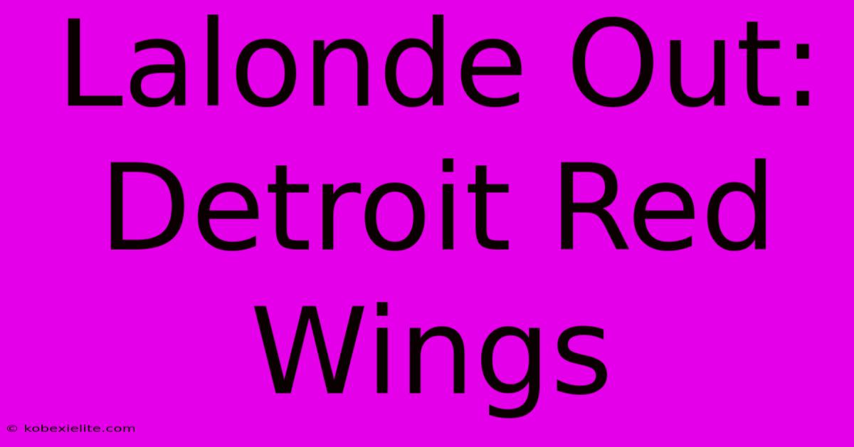 Lalonde Out: Detroit Red Wings