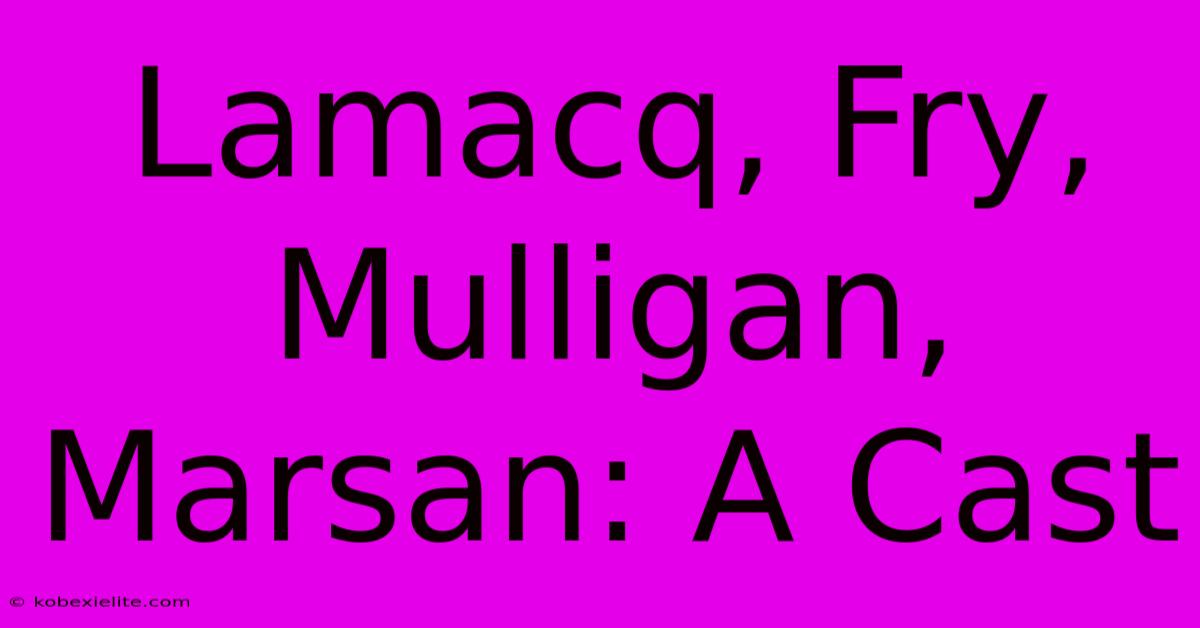 Lamacq, Fry, Mulligan, Marsan: A Cast