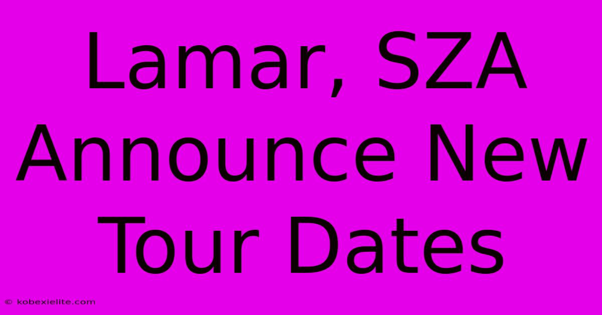 Lamar, SZA Announce New Tour Dates