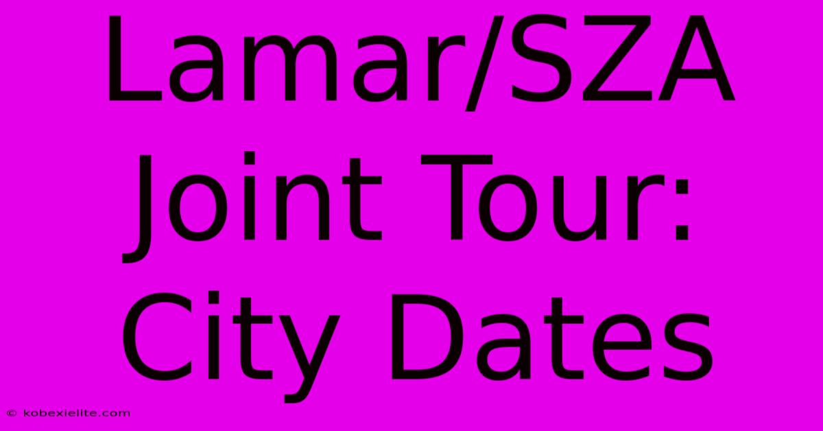 Lamar/SZA Joint Tour: City Dates