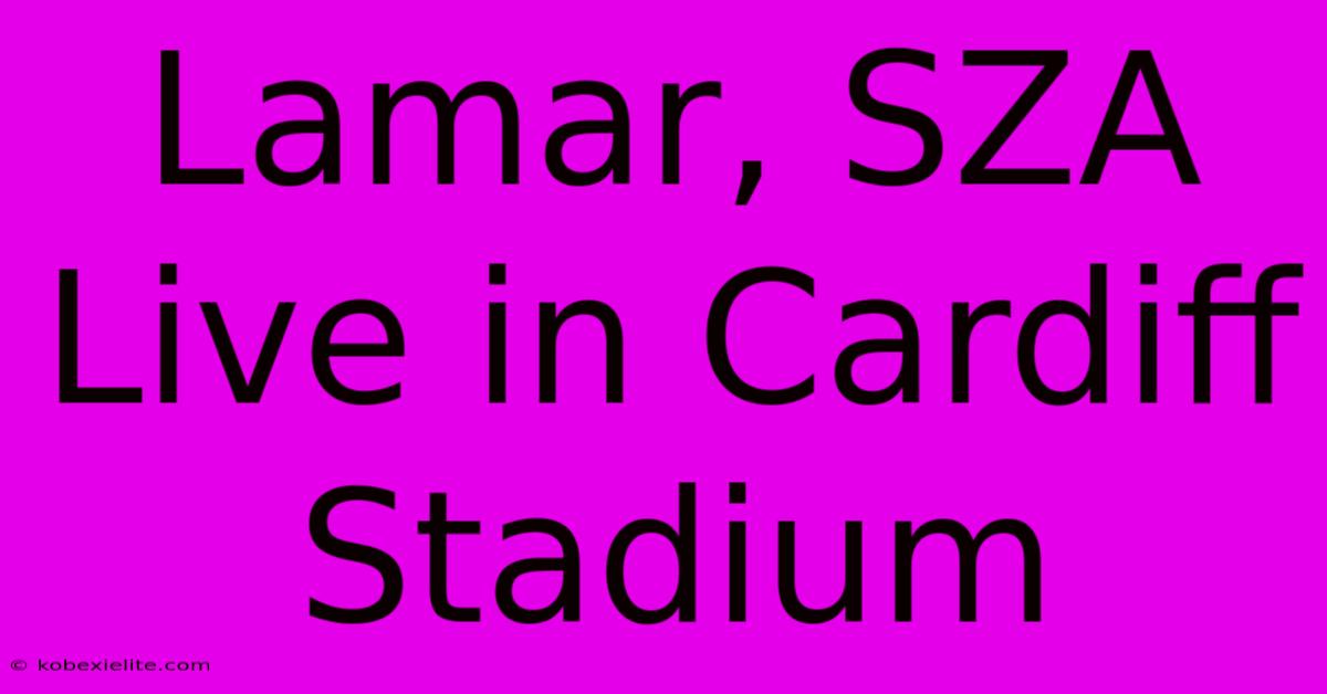 Lamar, SZA Live In Cardiff Stadium