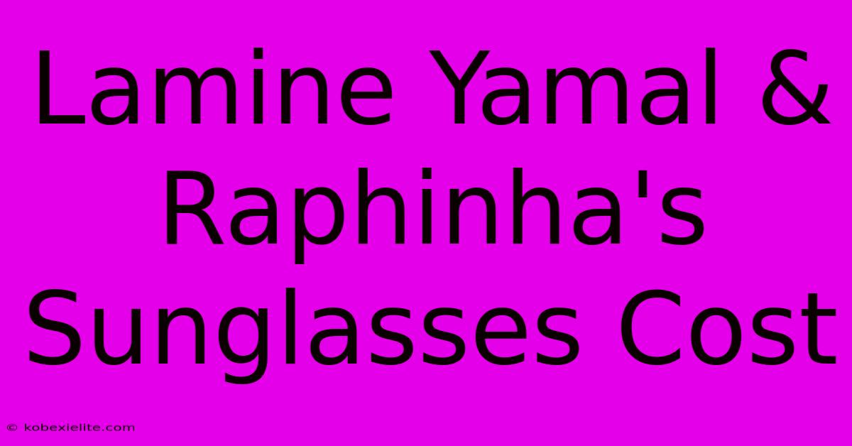 Lamine Yamal & Raphinha's Sunglasses Cost