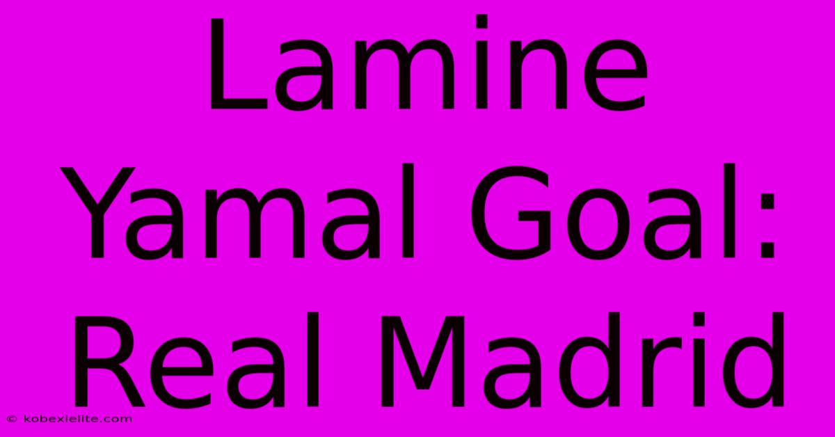 Lamine Yamal Goal: Real Madrid