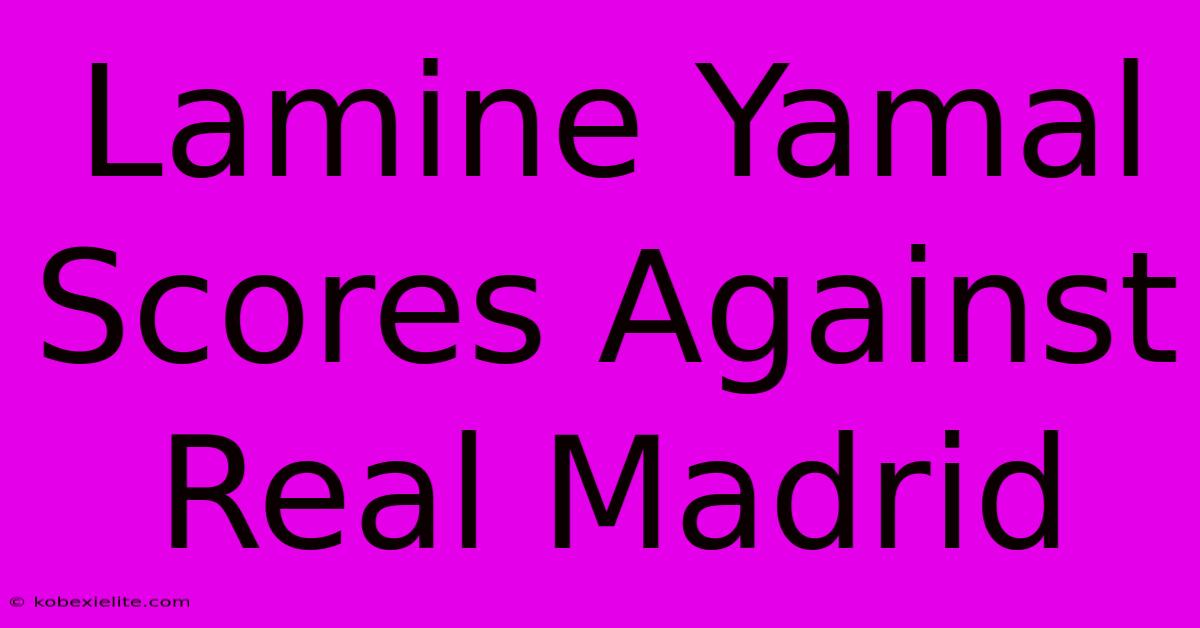 Lamine Yamal Scores Against Real Madrid