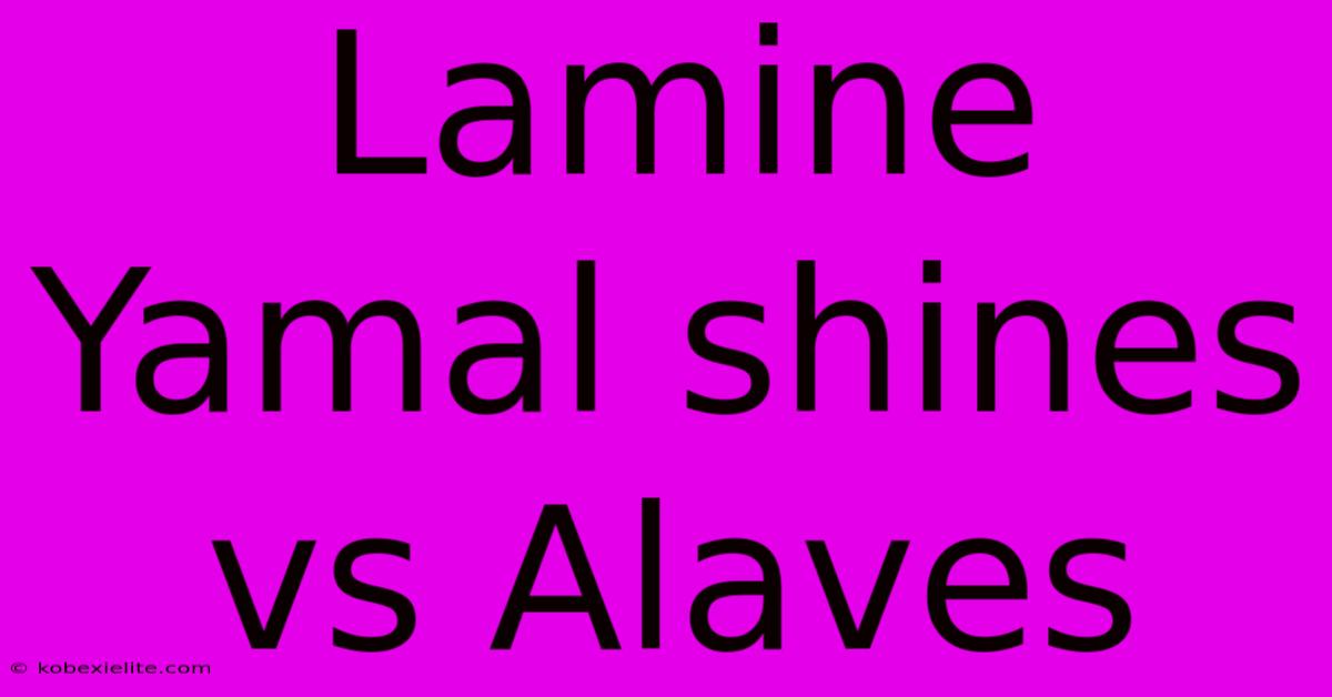 Lamine Yamal Shines Vs Alaves