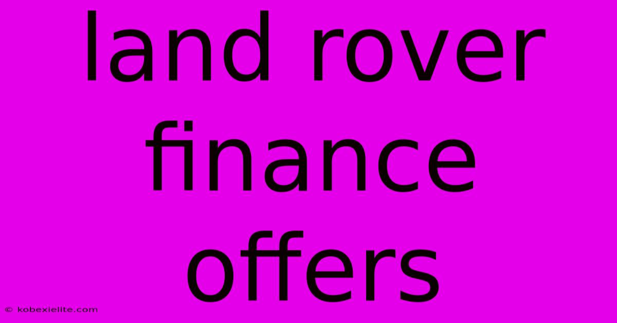 Land Rover Finance Offers Land Rover Finance Offers