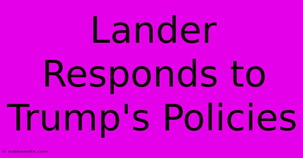 Lander Responds To Trump's Policies