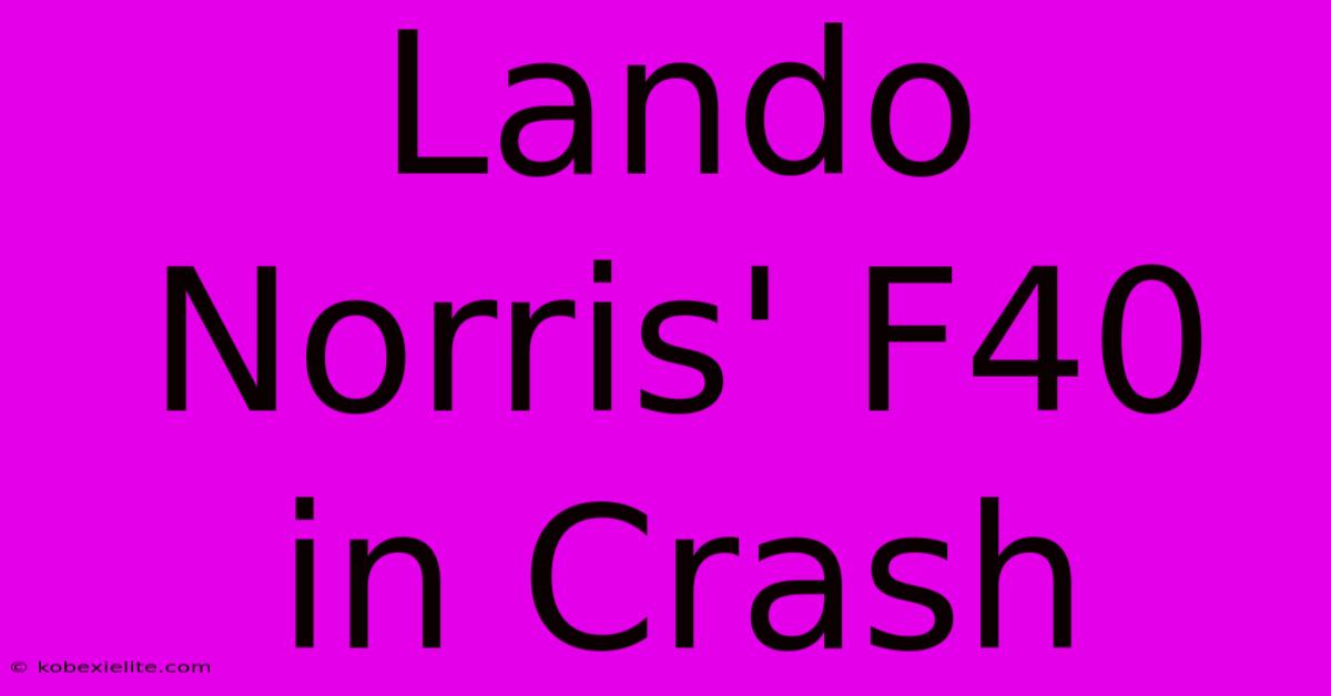 Lando Norris' F40 In Crash