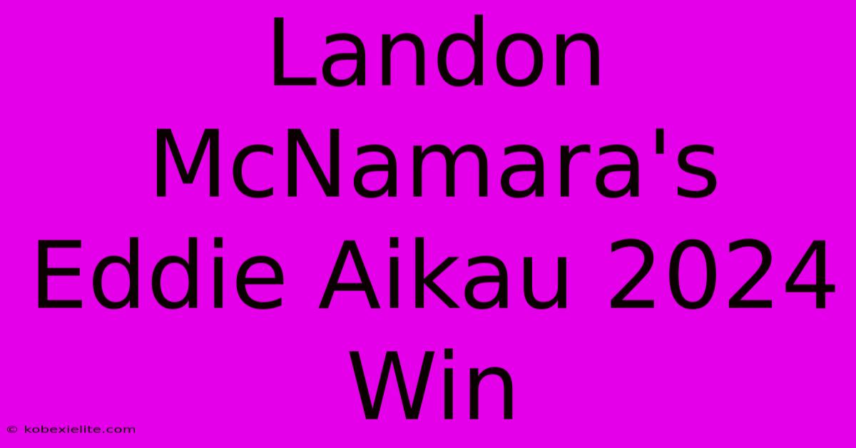 Landon McNamara's Eddie Aikau 2024 Win