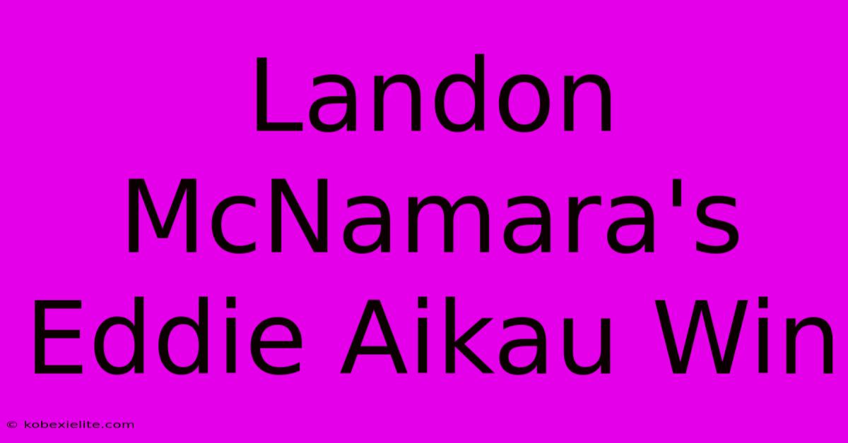 Landon McNamara's Eddie Aikau Win