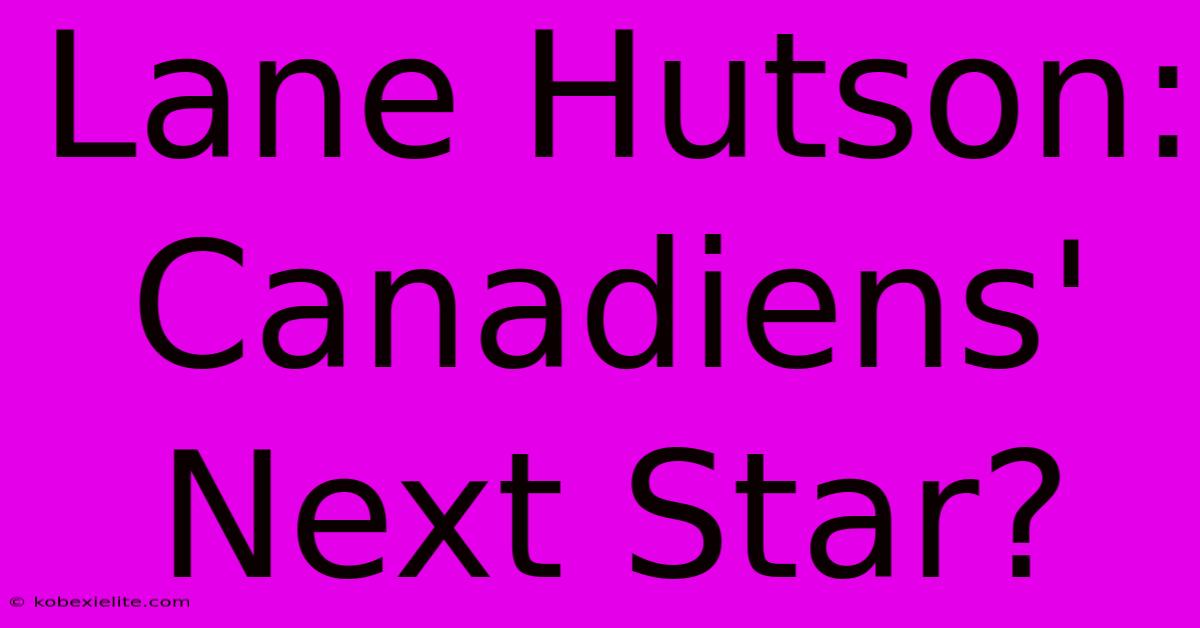 Lane Hutson: Canadiens' Next Star?