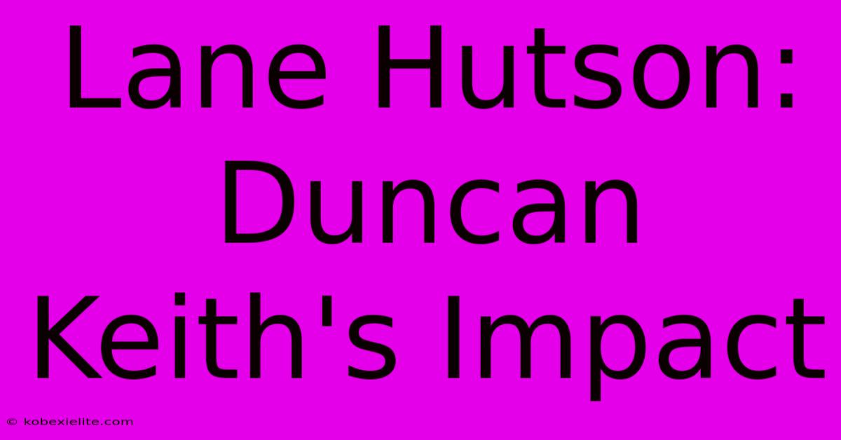 Lane Hutson: Duncan Keith's Impact