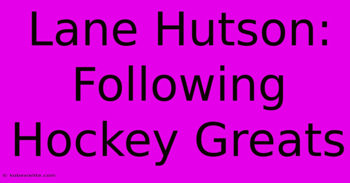 Lane Hutson:  Following Hockey Greats