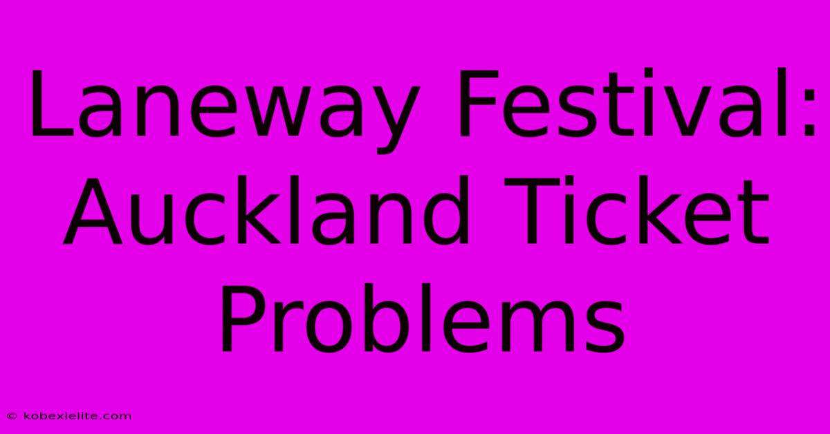 Laneway Festival: Auckland Ticket Problems