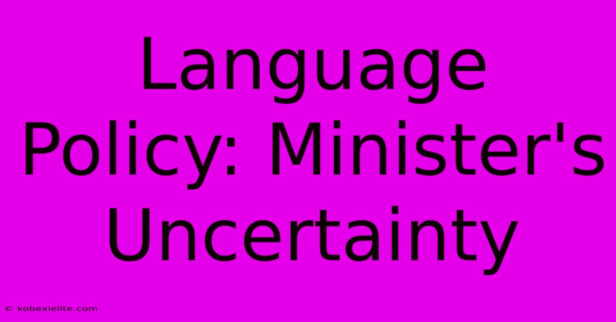 Language Policy: Minister's Uncertainty