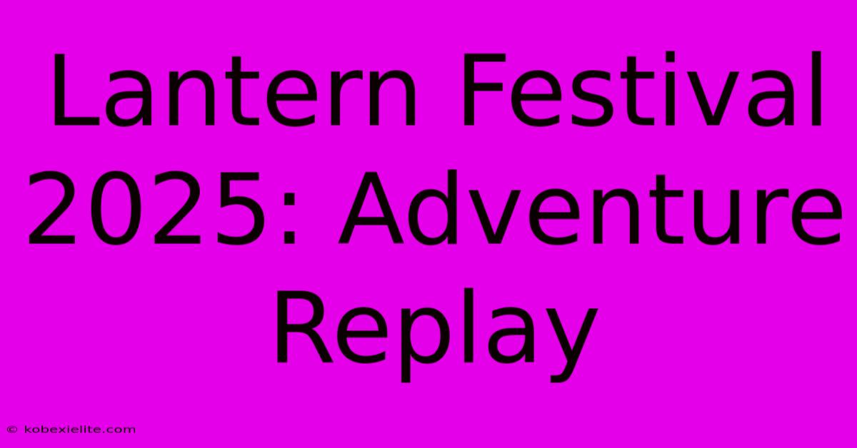 Lantern Festival 2025: Adventure Replay