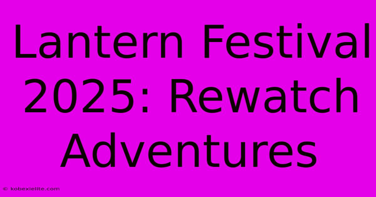 Lantern Festival 2025: Rewatch Adventures