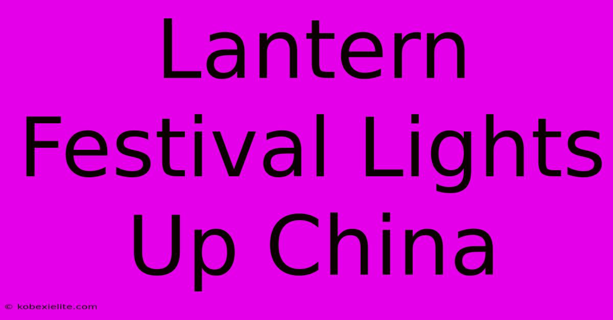 Lantern Festival Lights Up China