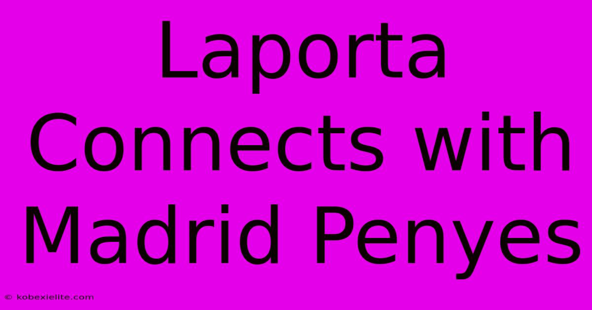 Laporta Connects With Madrid Penyes