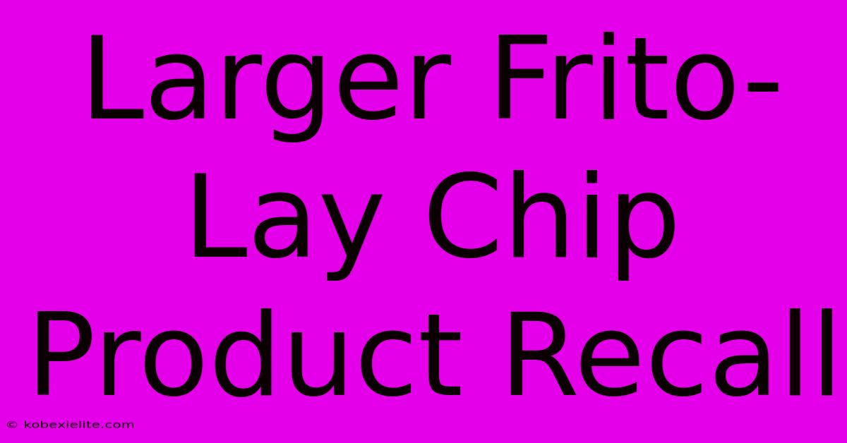 Larger Frito-Lay Chip Product Recall