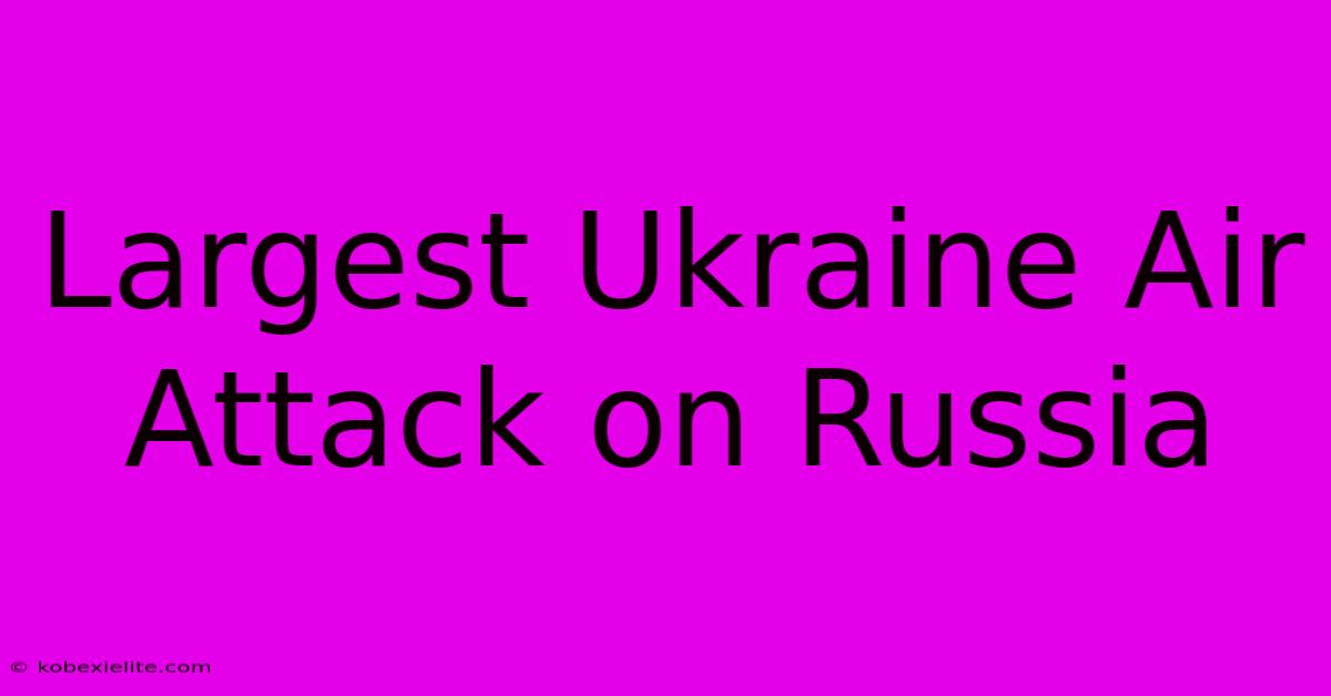 Largest Ukraine Air Attack On Russia