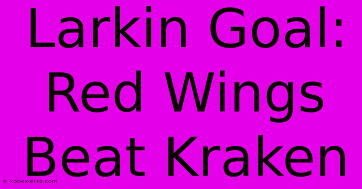 Larkin Goal: Red Wings Beat Kraken