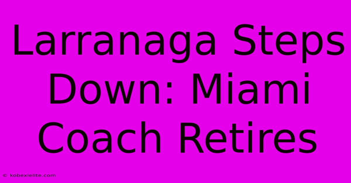 Larranaga Steps Down: Miami Coach Retires