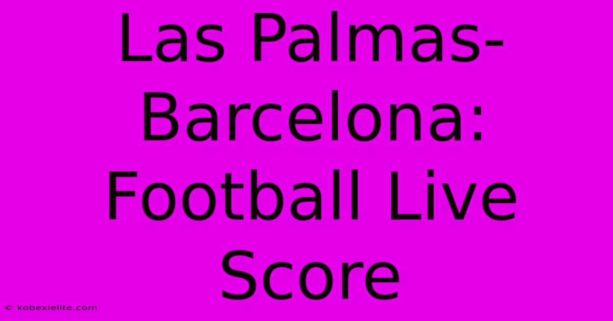 Las Palmas-Barcelona: Football Live Score