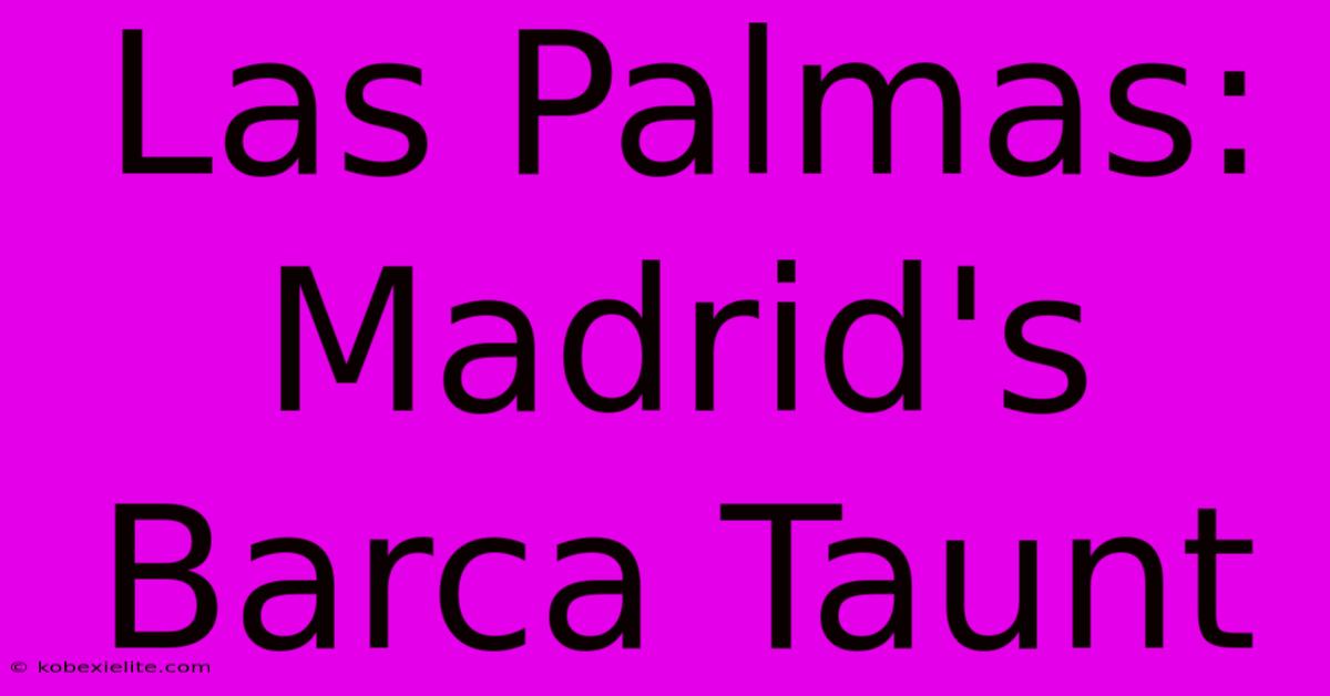 Las Palmas: Madrid's Barca Taunt