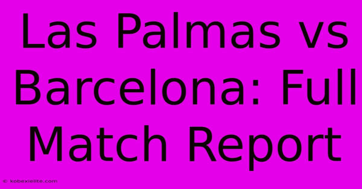 Las Palmas Vs Barcelona: Full Match Report