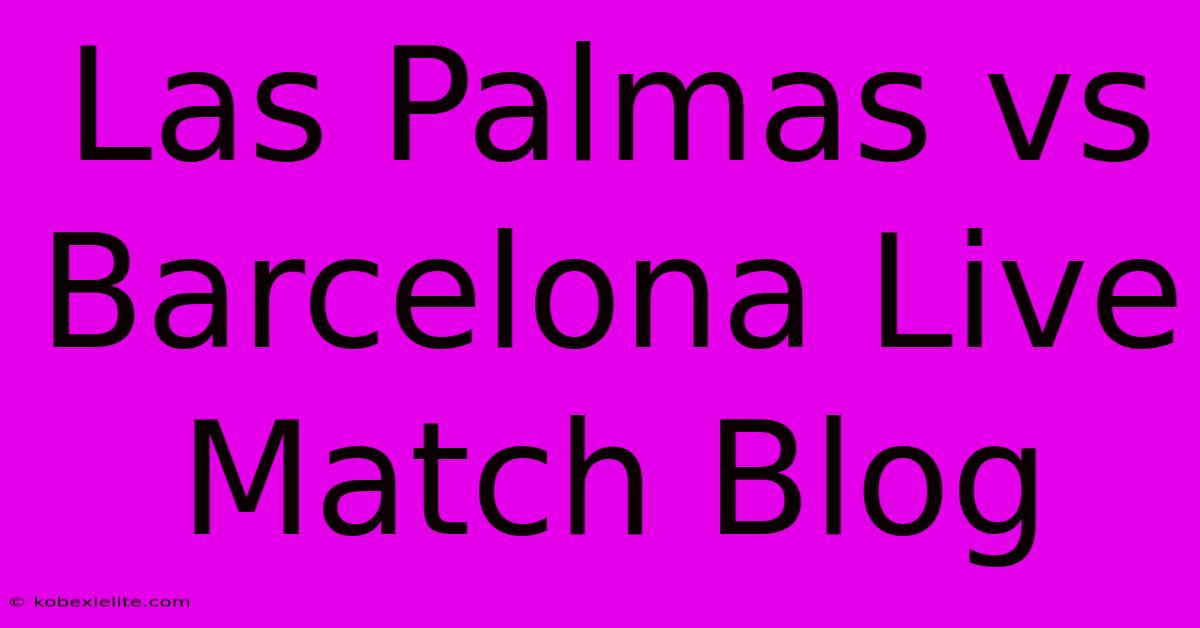 Las Palmas Vs Barcelona Live Match Blog