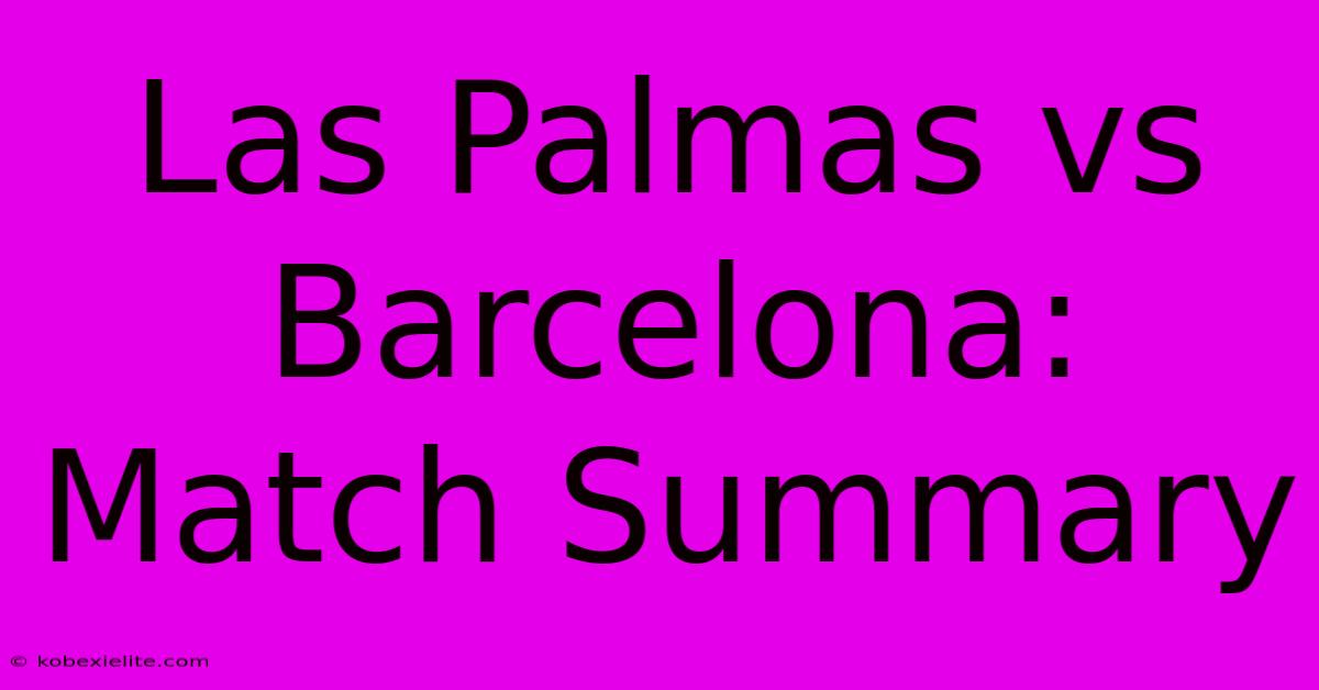 Las Palmas Vs Barcelona: Match Summary