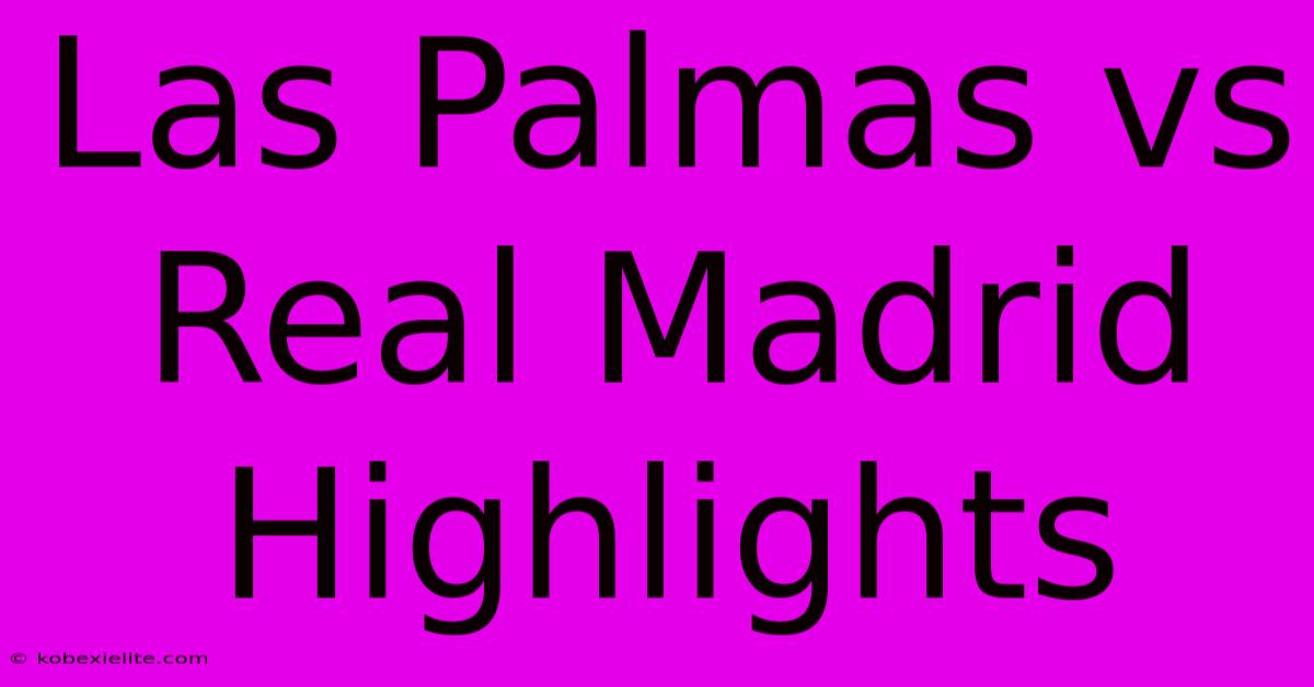 Las Palmas Vs Real Madrid Highlights