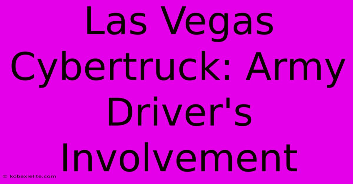 Las Vegas Cybertruck: Army Driver's Involvement