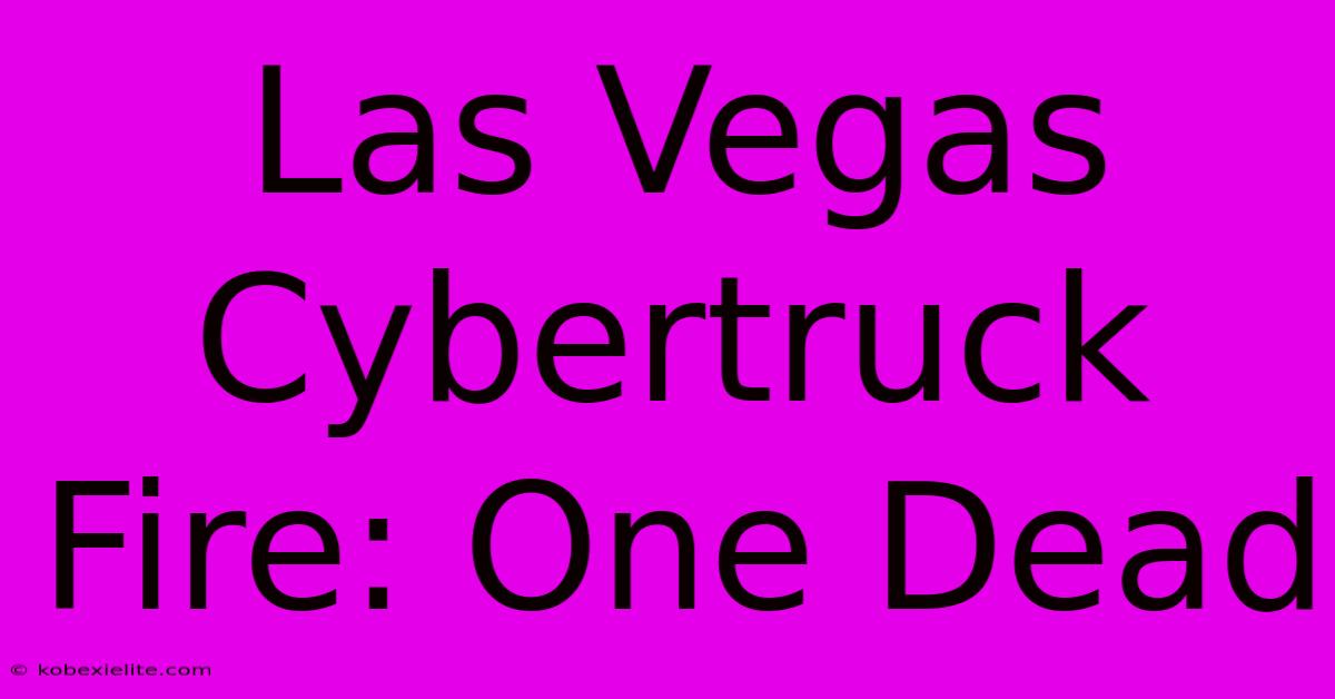 Las Vegas Cybertruck Fire: One Dead