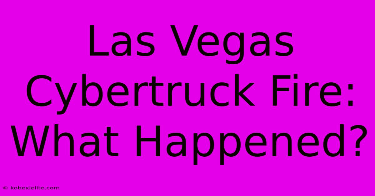 Las Vegas Cybertruck Fire: What Happened?