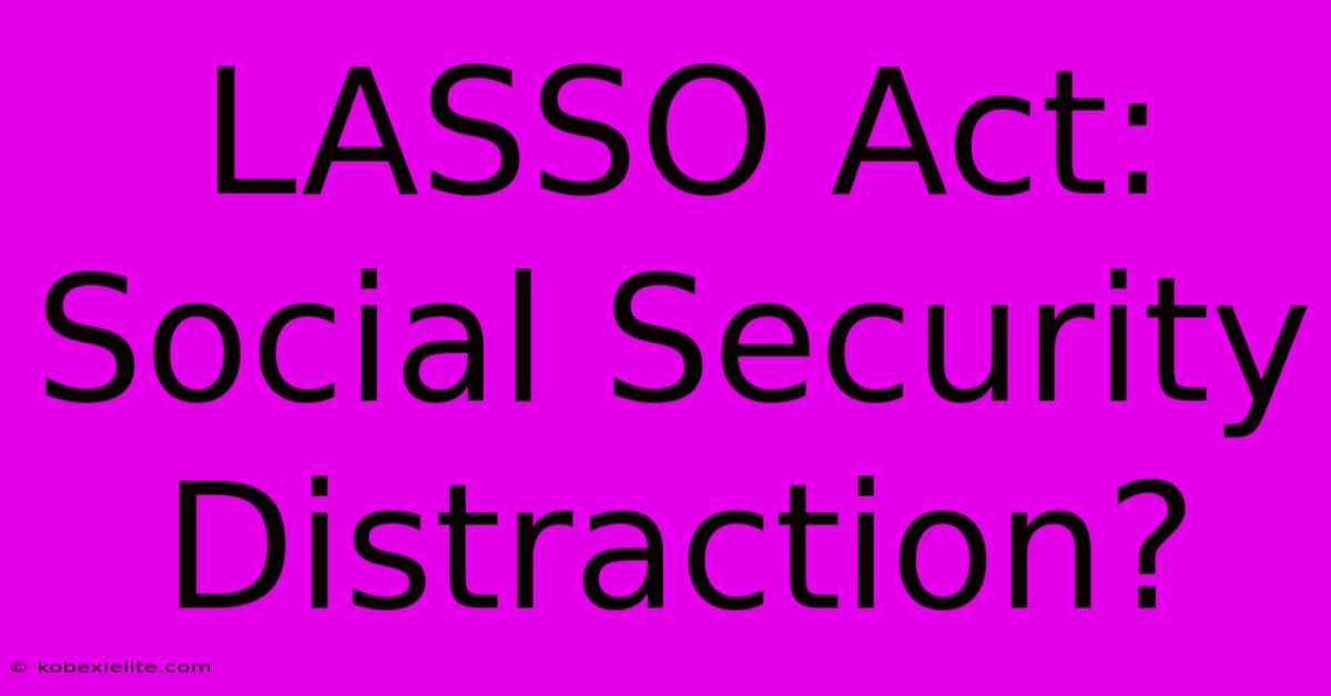 LASSO Act: Social Security Distraction?