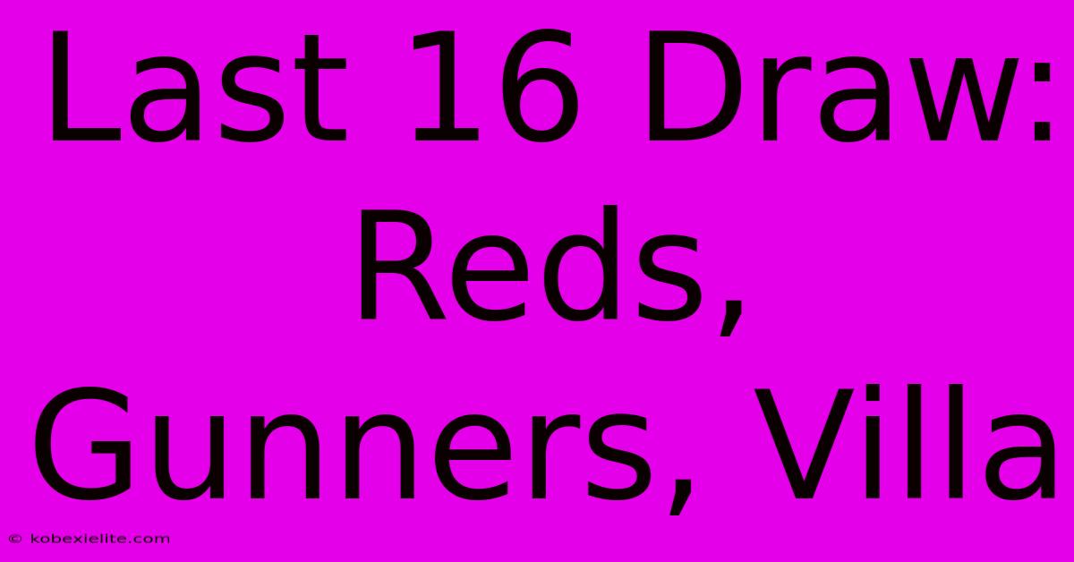 Last 16 Draw: Reds, Gunners, Villa