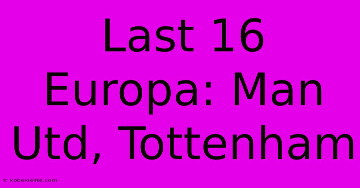 Last 16 Europa: Man Utd, Tottenham