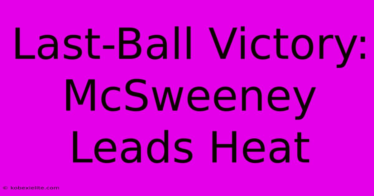 Last-Ball Victory: McSweeney Leads Heat