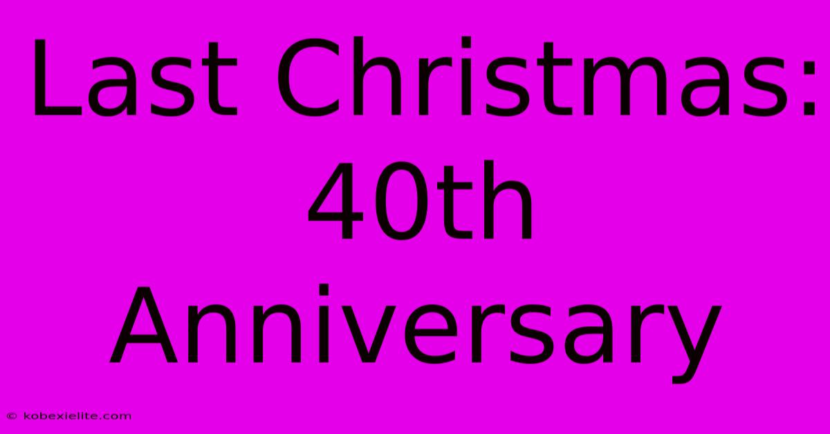 Last Christmas: 40th Anniversary Last Christmas: 40th Anniversary