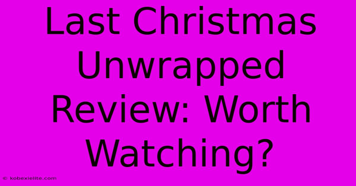 Last Christmas Unwrapped Review: Worth Watching? Last Christmas Unwrapped Review: Worth Watching?