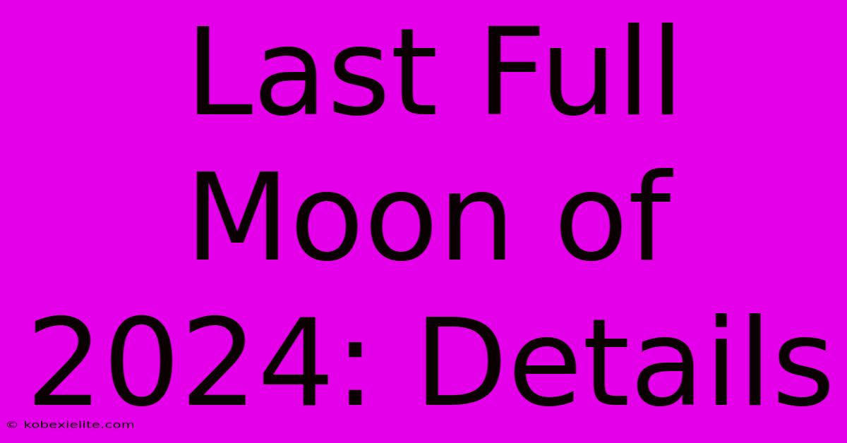Last Full Moon Of 2024: Details Last Full Moon Of 2024: Details