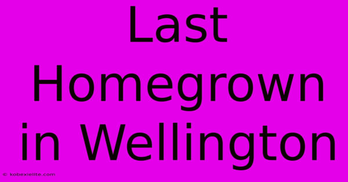 Last Homegrown In Wellington