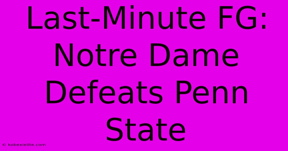 Last-Minute FG: Notre Dame Defeats Penn State