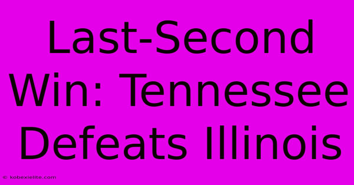 Last-Second Win: Tennessee Defeats Illinois Last-Second Win: Tennessee Defeats Illinois