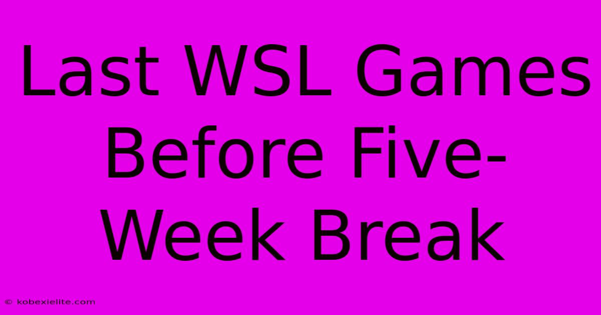 Last WSL Games Before Five-Week Break Last WSL Games Before Five-Week Break