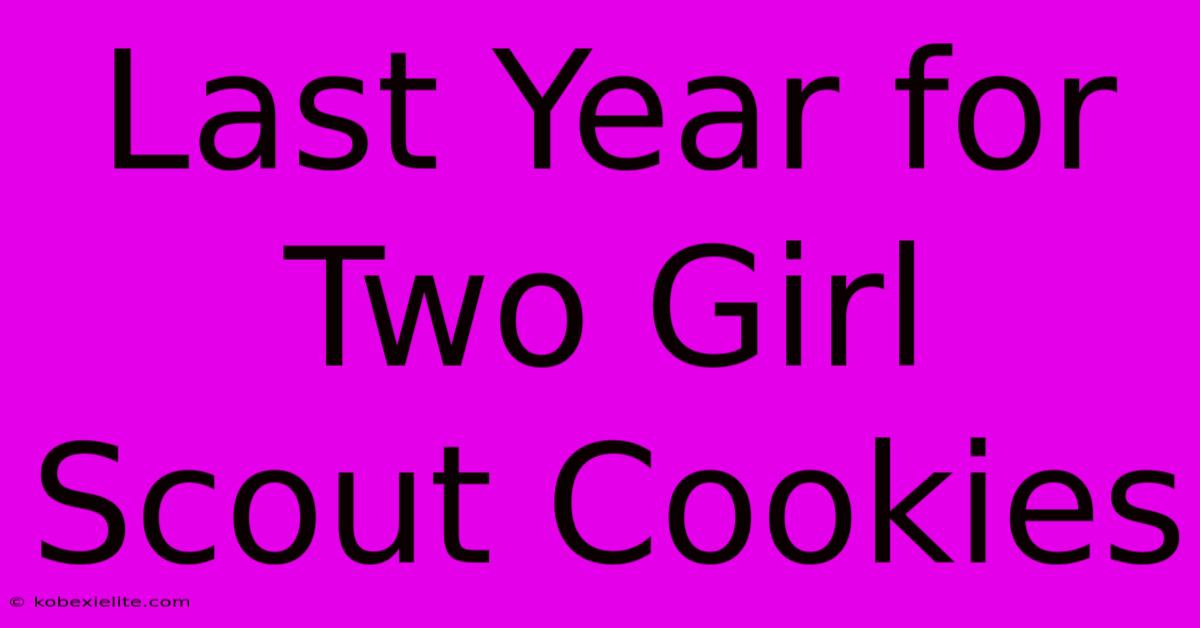 Last Year For Two Girl Scout Cookies